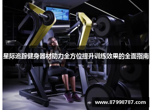 星际追踪健身器材助力全方位提升训练效果的全面指南